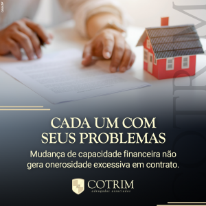 Cada um com seus problemas Mudança de capacidade financeira não gera onerosidade excessiva em contrato